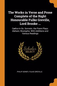The Works in Verse and Prose Complete of the Right Honourable Fulke Greville, Lord Brooke ...