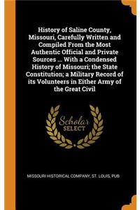 History of Saline County, Missouri, Carefully Written and Compiled from the Most Authentic Official and Private Sources ... with a Condensed History of Missouri; The State Constitution; A Military Record of Its Volunteers in Either Army of the Grea