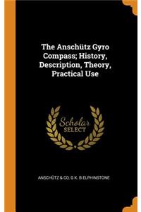 The Anschütz Gyro Compass; History, Description, Theory, Practical Use