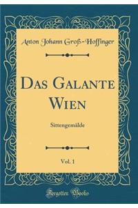 Das Galante Wien, Vol. 1: Sittengemï¿½lde (Classic Reprint)