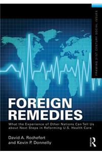 Foreign Remedies: What the Experience of Other Nations Can Tell Us about Next Steps in Reforming U.S. Health Care: What the Experience of Other Nations Can Tell Us about Next Steps in Reforming U.S. Health Care