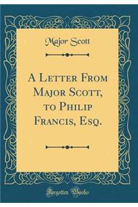A Letter From Major Scott, to Philip Francis, Esq. (Classic Reprint)