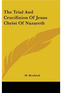 Trial And Crucifixion Of Jesus Christ Of Nazareth