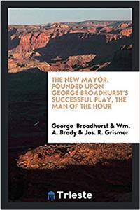 THE NEW MAYOR. FOUNDED UPON GEORGE BROAD