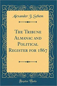 The Tribune Almanac and Political Register for 1867 (Classic Reprint)