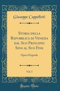 Storia Della Repubblica Di Venezia Dal Suo Principio Sino Al Suo Fine, Vol. 5: Opera Originale (Classic Reprint)