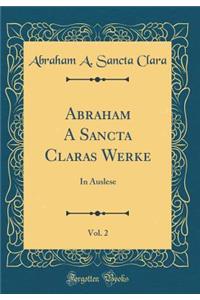 Abraham a Sancta Claras Werke, Vol. 2: In Auslese (Classic Reprint)