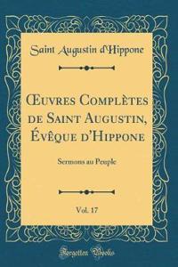 Oeuvres Complï¿½tes de Saint Augustin, ï¿½vï¿½que D'Hippone, Vol. 17: Sermons Au Peuple (Classic Reprint)