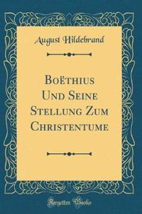 BoÃ«thius Und Seine Stellung Zum Christentume (Classic Reprint)