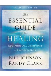The Essential Guide to Healing Leader`s Guide - Equipping All Christians to Pray for the Sick