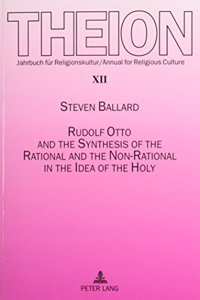 Rudolf Otto and the Synthesis of the Rational and the Non-Rational in the Idea of the Holy