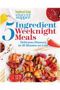 Southern Living What's for Supper: 5-Ingredient Weeknight Meals