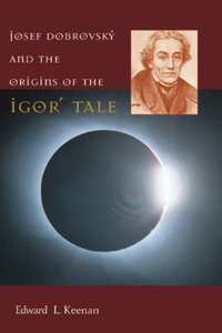 Josef Dobrovský and the Origins of the Igorʹ Tale