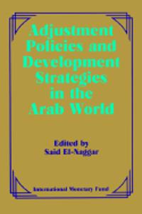 Adjustment Policies and Development Strategies in the Arab World  Papers Presented at a Seminar Held in Abu Dhabi, United Arab Emirates, February 16-18, 1987