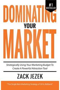 Dominating Your Market: Strategically Using Your Marketing Budget to Create a Powerful Attraction Tool
