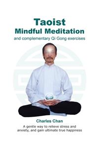 Taoist Mindful Meditation and complementary Qi Gong exercises: A gentle way to relieve stress and anxiety, and gain ultimate true happiness