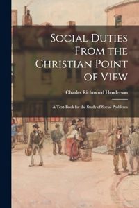 Social Duties From the Christian Point of View: A Text-book for the Study of Social Problems