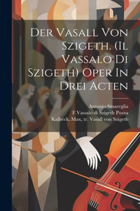 Der Vasall Von Szigeth. (il Vassalo Di Szigeth) Oper In Drei Acten