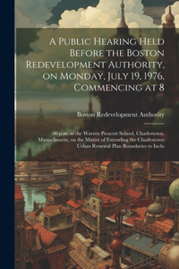 public hearing held before the Boston redevelopment authority, on Monday, July 19, 1976, commencing at 8
