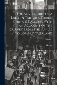 Adventures of a Lady in Tartary, Thibet, China, & Kashmir. With an Account of the Journey From the Punjab to Bombay Overland; Volume 1