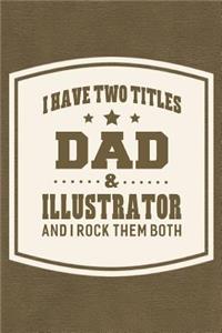 I Have Two Titles Dad & Illustrator And I Rock Them Both