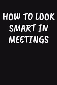 How to Look Smart in Meetings