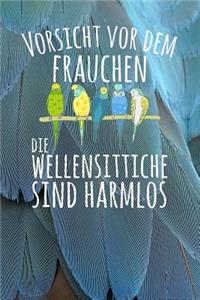 Vorsicht vor dem Frauchen Die Wellensittiche sind harmlos