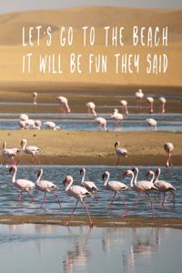 Let's Go To The Beach It Will Be Fun They Said