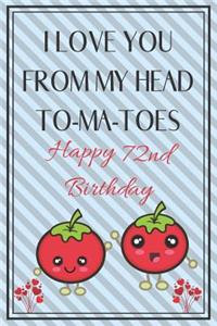 I Love You From My Head To-Ma-Toes Happy 72nd Birthday - Tomato Pun: Cute 72nd Birthday Card Quote Journal / Notebook / Diary / Greetings / Appreciation Gift (6 x 9 - 110 Blank Lined Pages)