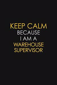 Keep Calm Because I Am A Warehouse Supervisor