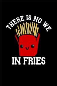 There Is No We In Fries Journal Notebook