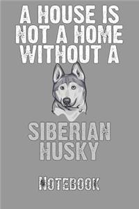 A House Is Not a Home Without a Siberian Husky Notebook