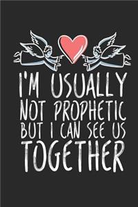 I'm Usually Not Prophetic But I Can See Us Together