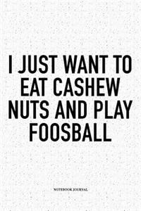 I Just Want To Eat Cashew Nuts And Play Foosball
