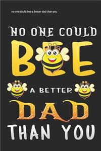 no one could bee a better dad than you