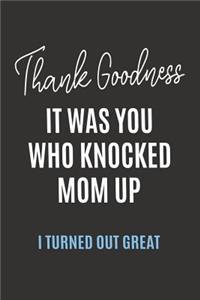 Thank Goodness it Was You Who Knocked Mom Up