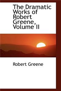 The Dramatic Works of Robert Greene, Volume II