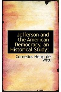 Jefferson and the American Democracy, an Historical Study;