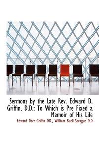 Sermons by the Late REV. Edward D. Griffin, D.D.