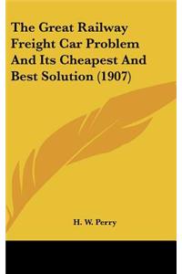 The Great Railway Freight Car Problem And Its Cheapest And Best Solution (1907)