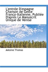 L'Entree D'Espagne Chanson de Geste Franco-Italienne, Publiee D'Apres Le Manuscrit Unique de Venise