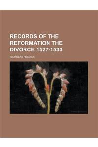 Records of the Reformation the Divorce 1527-1533