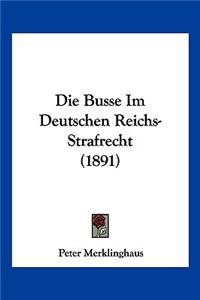 Die Busse Im Deutschen Reichs-Strafrecht (1891)