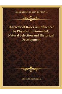 Character of Races As Influenced by Physical Environment, Natural Selection and Historical Development