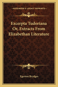 Excerpta Tudoriana Or, Extracts From Elizabethan Literature