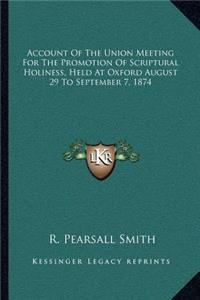 Account of the Union Meeting for the Promotion of Scriptural Holiness, Held at Oxford August 29 to September 7, 1874