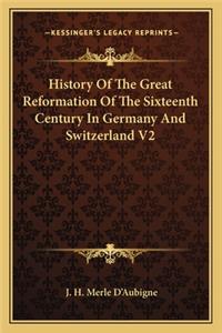 History Of The Great Reformation Of The Sixteenth Century In Germany And Switzerland V2