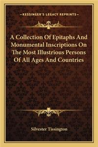 A Collection of Epitaphs and Monumental Inscriptions on the Most Illustrious Persons of All Ages and Countries