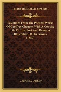 Selections from the Poetical Works of Geoffrey Chaucer, with a Concise Life of That Poet and Remarks Illustrative of His Genius (1850)
