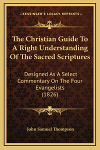 The Christian Guide To A Right Understanding Of The Sacred Scriptures